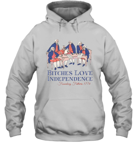 Bitches Love Independence Founding Fathers 1776 Hoodie