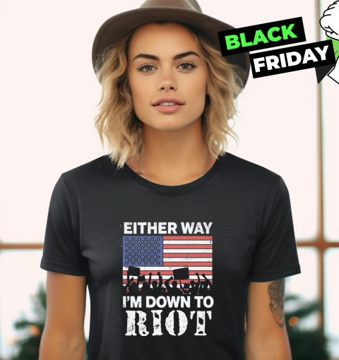 Either Way I039M Down To Riot Women039S T Shirt