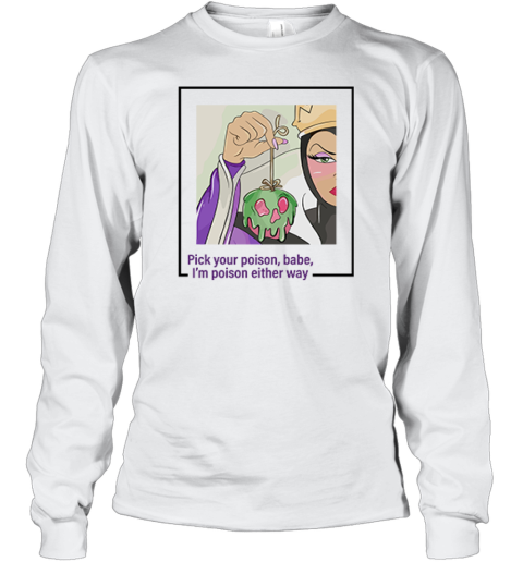 Evil Queen Pick Your Poison Babe I039M Poison Either Way Long Sleeve T Shirt