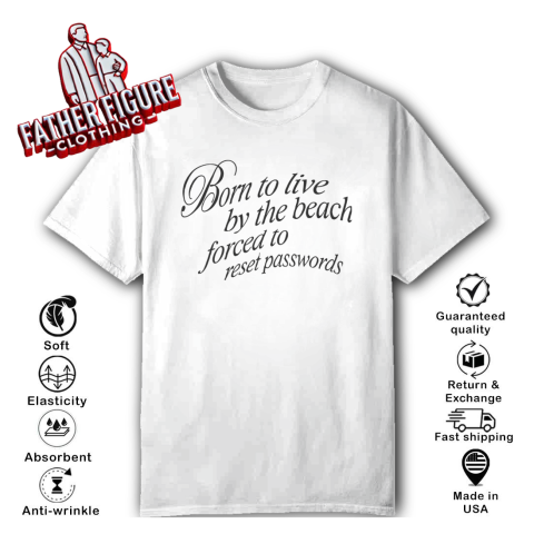 Born To Live By The Beach Forced To Reset Passwords T Shirt