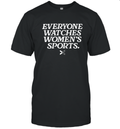 Everyone Watches Women039S Sports T Shirt