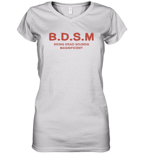 Bdsm Being Dead Sounds Magnificent Women039S V Neck T Shirt