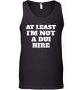 At Least I Am Not A Dui Hire Tank Top
