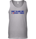 Don039T Blame Me I Voted 7 Times Tank Top
