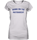 Bring On The Matriarchy Women039S V Neck T Shirt