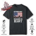 Either Way I039M Down To Riot T Shirt