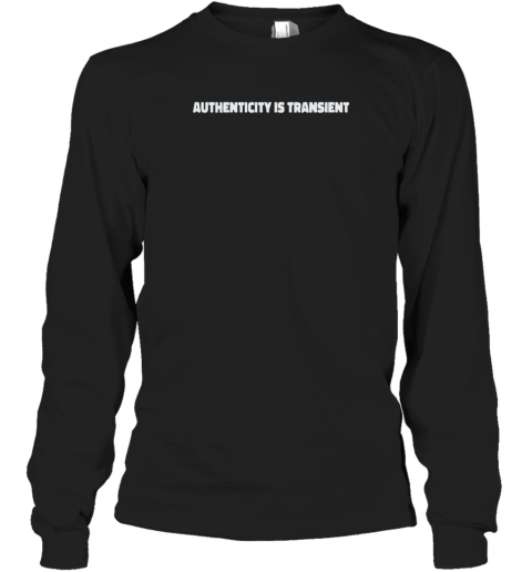 Authenticity Is Transient Long Sleeve T Shirt