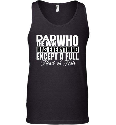 Dad The Man Who Has Everything Except A Full Head Of Hair Tank Top