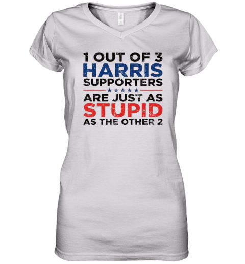1 Out Of 3 Harris Supporters Are Just As Stupid As The Other 2 Women039S V Neck T Shirt