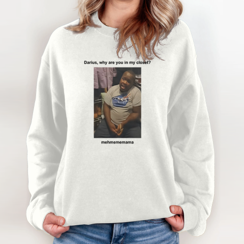 Darius Da King Darius Why Are You In My Closet Sweatshirt