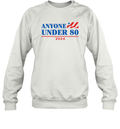 Anyone Under 80 2024 Election Funny Anti Biden Sweatshirt