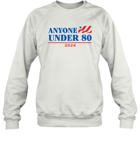 Anyone Under 80 2024 Election Funny Anti Biden Sweatshirt