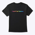 I wont be famous Apparel Streetwear Style Gift Ready