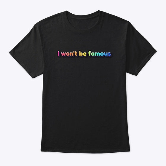 I wont be famous Apparel Streetwear Style Gift Ready