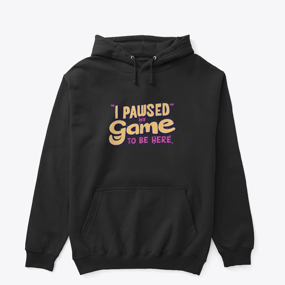 I Paused My Game to Be Here Apparel Streetwear Style Gift Ready