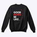 Good Moms Be Like | Premium Unisex T-Shirt