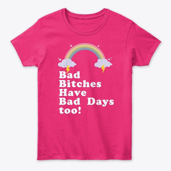 Bad Bitches Have Bad Days Too Apparel Premium Print Gift Ready