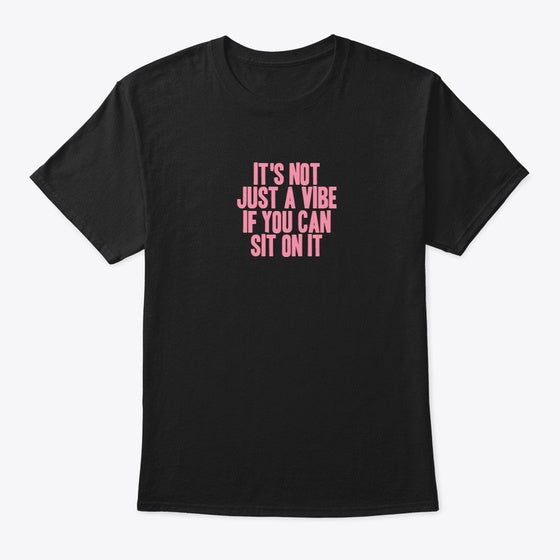IT S NOT JUST A VIBE IF YOU CAN Apparel Premium Print Gift Ready