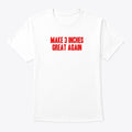 Make 3 Inches Great Again Tee T Shirt Premium Print Best Seller Look