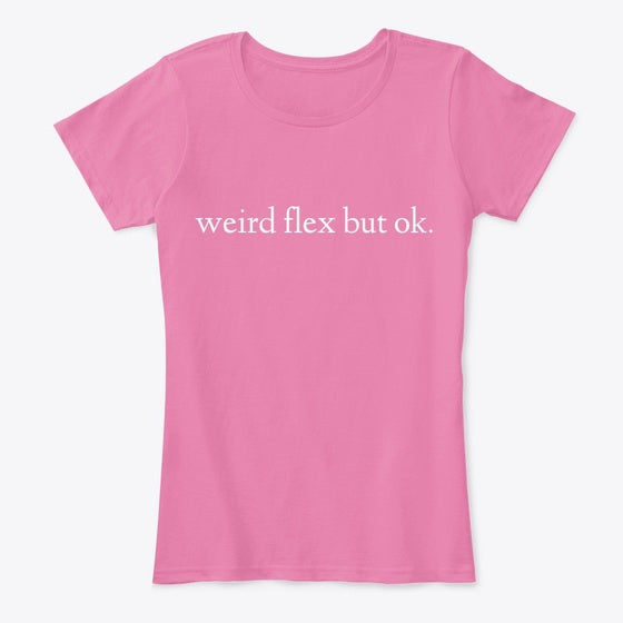 weird flex but ok Apparel Streetwear Style Gift Ready