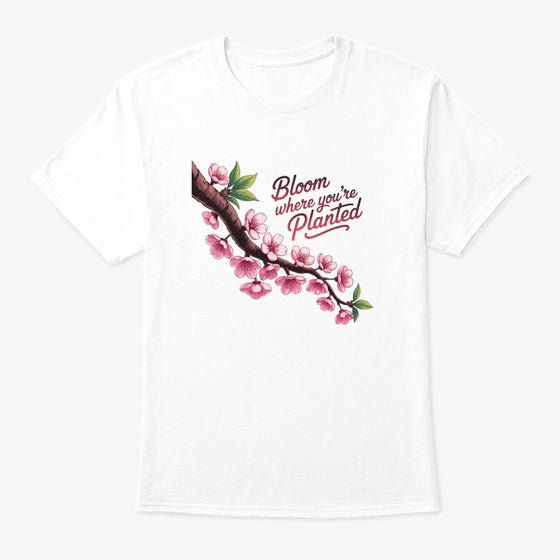 Bloom Where You're Planted Shirt
