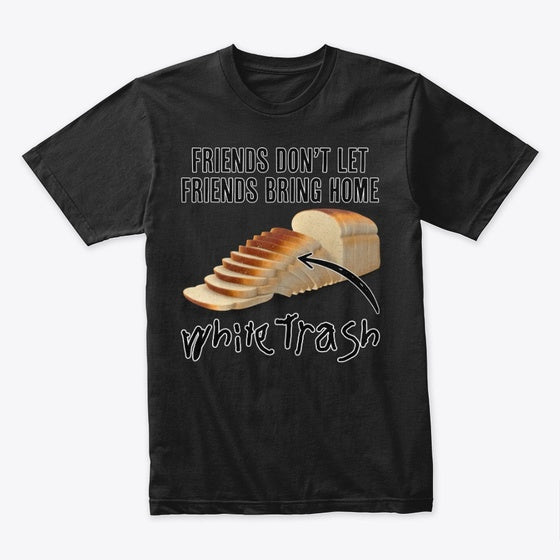 Friends Don t Let Friends White Trash Apparel High Search Demand Hot Right Now