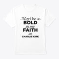 Charlie Kirk - May I Be As Bold | Premium Unisex T-Shirt