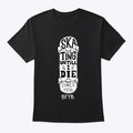 SKATE UNTIL I DIE T SHIRT T Shirt Streetwear Style Best Seller Look