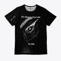 It s Always Too Late To Die t shirt T Shirt Streetwear Style Hot Right Now