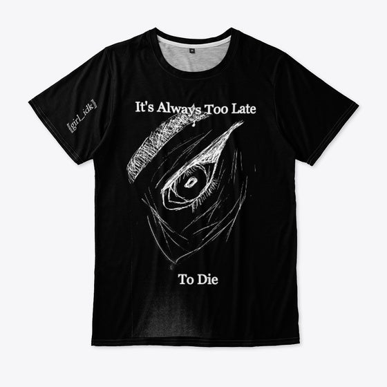 It s Always Too Late To Die t shirt T Shirt Streetwear Style Hot Right Now