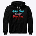 GIRLS HOOP BETTER THAN BOYS HOODIE Hoodie Comfort Fit Hot Right Now