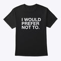 I WOULD PREFER NOT TO | Premium Unisex T-Shirt