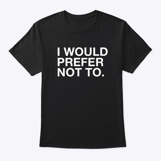 I WOULD PREFER NOT TO | Premium Unisex T-Shirt
