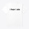 i fear i ate Apparel Streetwear Style Fan Favorite