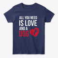 ALL YOU NEED IS LOVE AND A DOG | Premium Unisex T-Shirt
