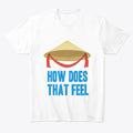 How does that feel | Premium Unisex T-Shirt