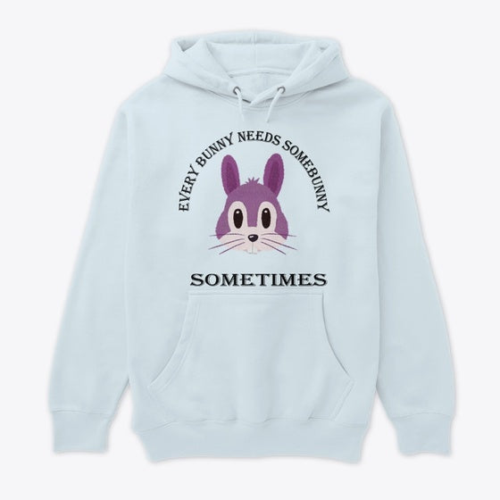 EVERY BUNNY NEEDS SOMEBUNNY SOMETIMES Apparel Premium Print Gift Ready