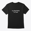 my dog thinks i'm cool | Premium Unisex T-Shirt, Trending Graphic Tee