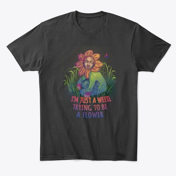 I'm just a weed trying to be a flower | Premium Unisex T-Shirt