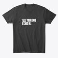 Tell Your Dog I Said Hi | Premium Unisex T-Shirt