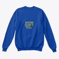 Show Don't Tell Crewneck Sweatshirt