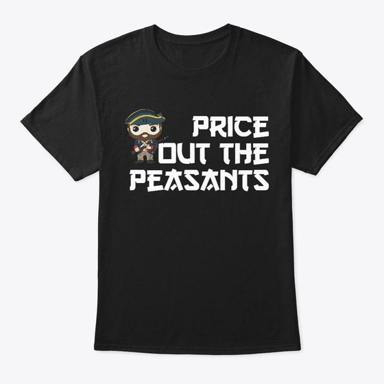 Price Out the Peasants T Shirt
