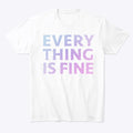 EVERY THING IS FINE | Premium Unisex T-Shirt