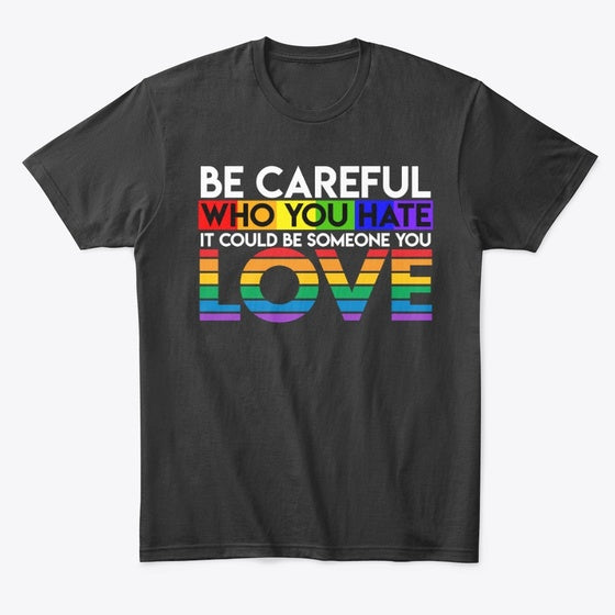 Be Careful Who You Hate Apparel Comfort Fit Best Seller Look