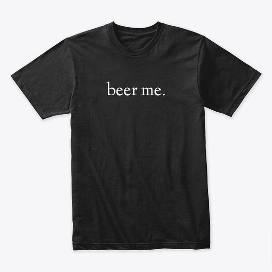 beer me Apparel Streetwear Style Hot Right Now