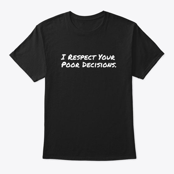 I Respect Your Poor Decisions Apparel High Search Demand Fan Favorite