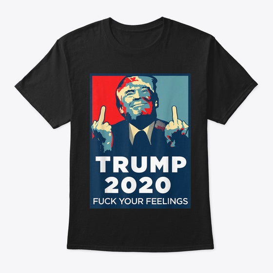 Trump Fuck Feelings Graphic T Shirt