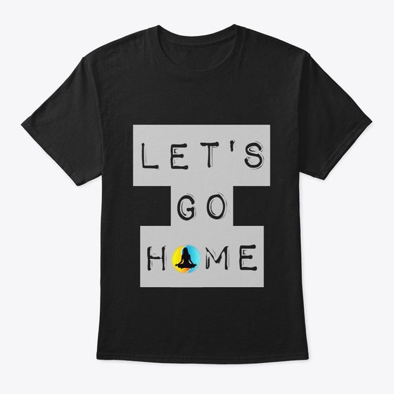 Let's Go Home Clothing Shirt