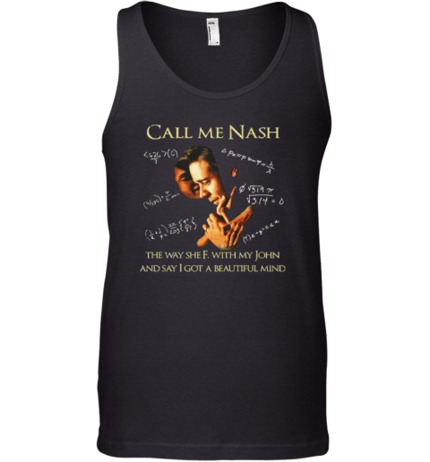 Call Me Nash They Way She F With My John And Say I Got A Beautiful Mind Tank Top
