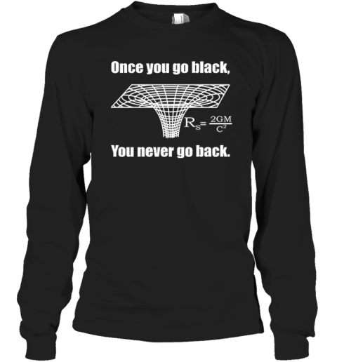 Black Hole Once You Go Black You Never Go Back Long Sleeve T Shirt